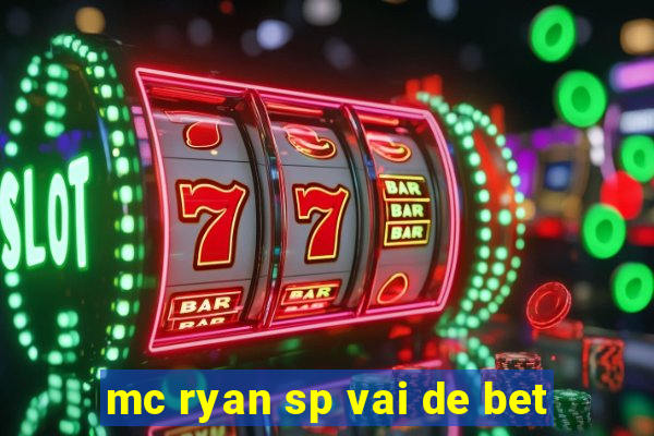 mc ryan sp vai de bet