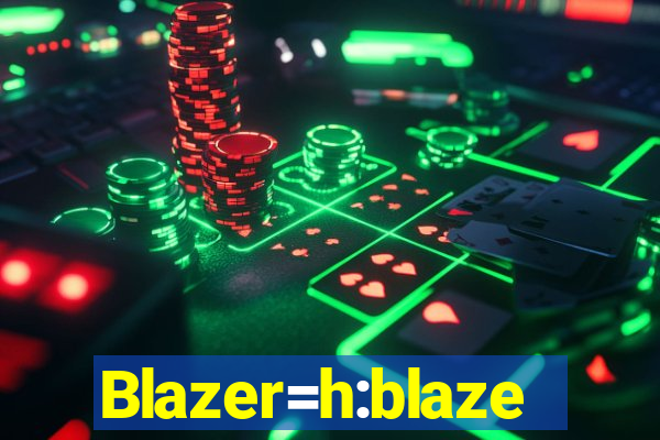 Blazer=h:blaze