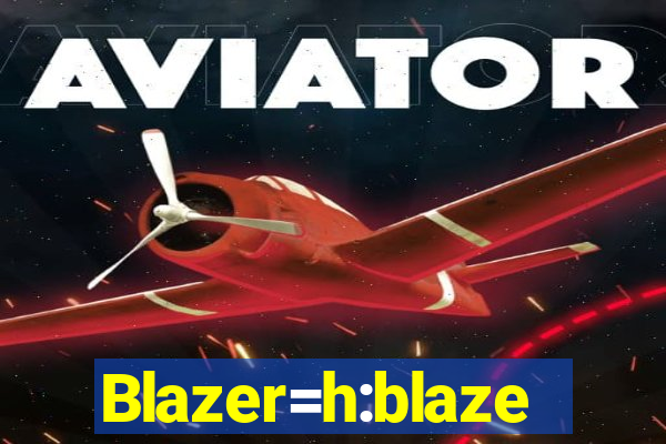 Blazer=h:blaze