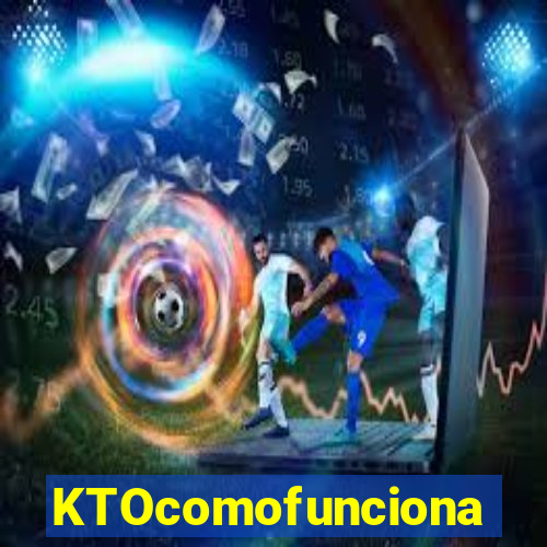 KTOcomofunciona