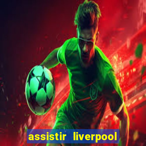 assistir liverpool no futemax