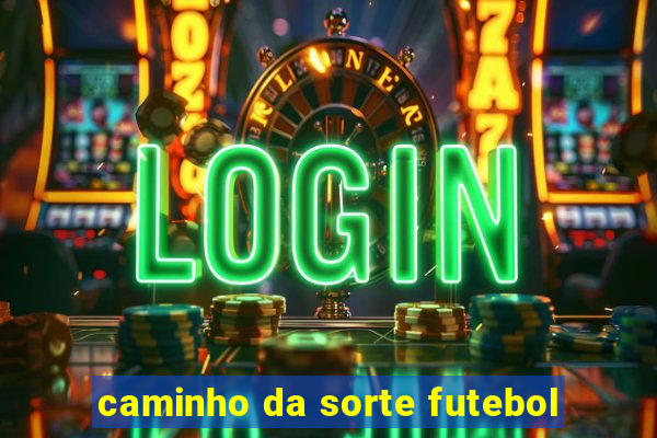 caminho da sorte futebol