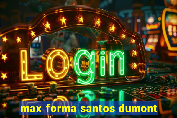 max forma santos dumont