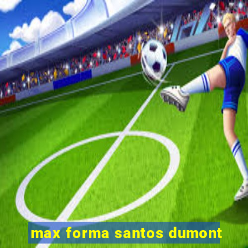 max forma santos dumont