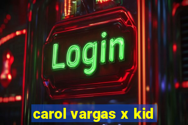 carol vargas x kid