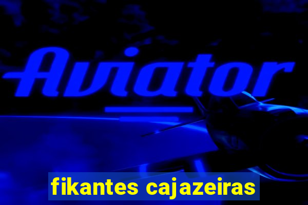 fikantes cajazeiras