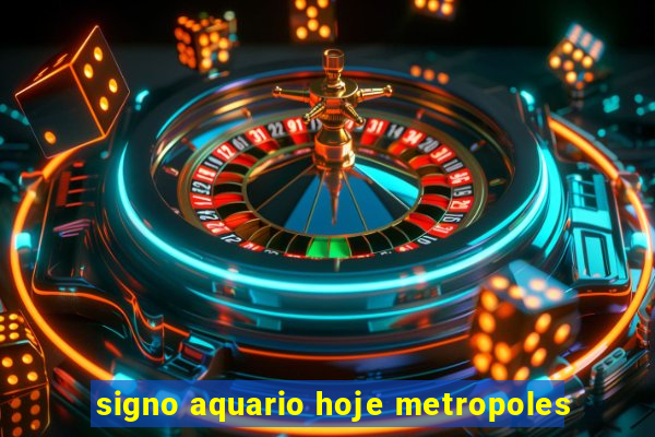 signo aquario hoje metropoles