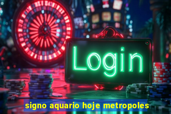 signo aquario hoje metropoles