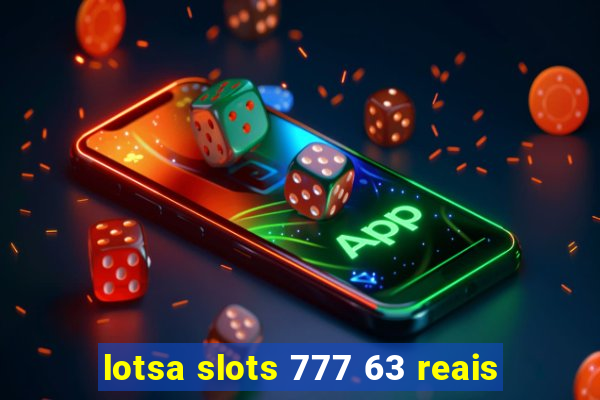 lotsa slots 777 63 reais