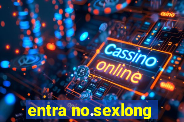 entra no.sexlong