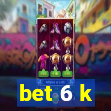 bet 6 k