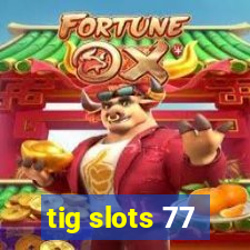 tig slots 77