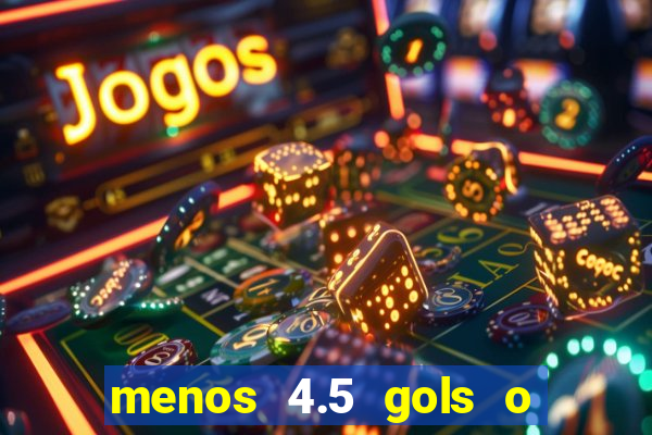 menos 4.5 gols o que significa