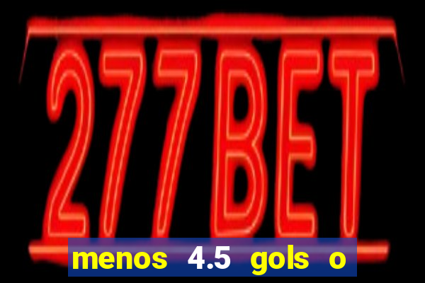 menos 4.5 gols o que significa