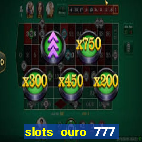 slots ouro 777 play store