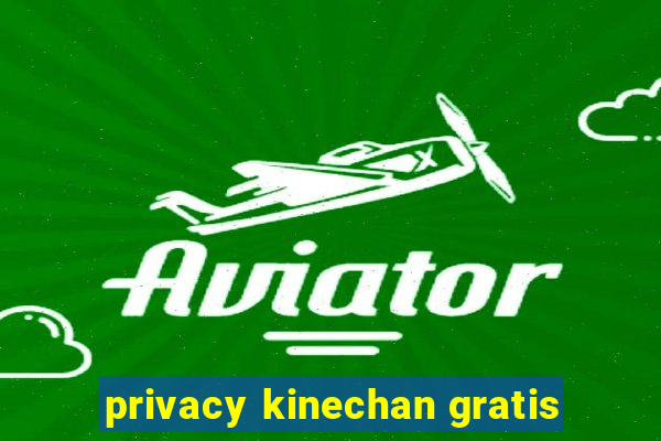 privacy kinechan gratis