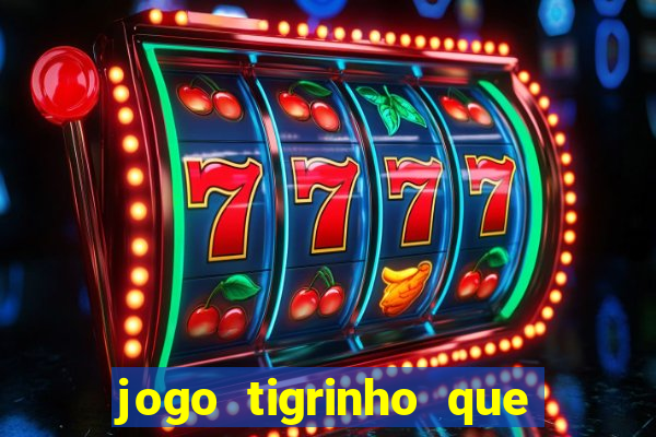 jogo tigrinho que da bonus no cadastro