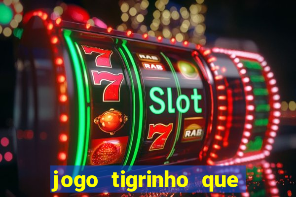 jogo tigrinho que da bonus no cadastro