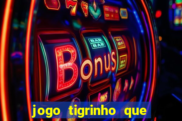 jogo tigrinho que da bonus no cadastro