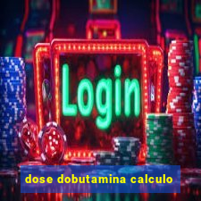 dose dobutamina calculo