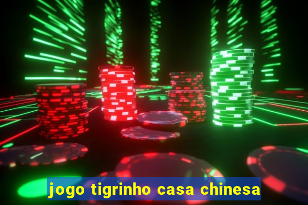 jogo tigrinho casa chinesa