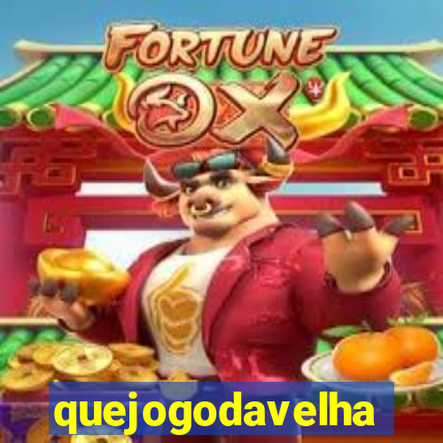 quejogodavelha