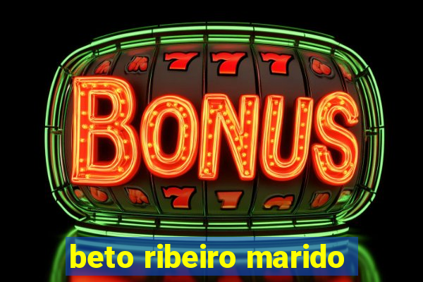 beto ribeiro marido