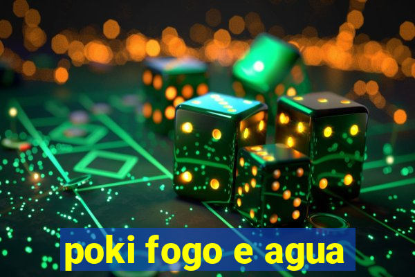 poki fogo e agua