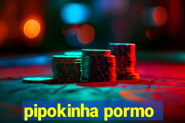 pipokinha pormo