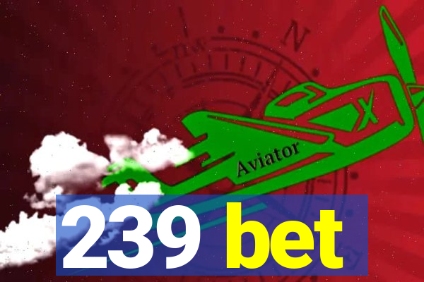 239 bet