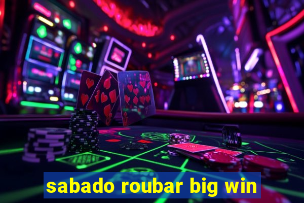 sabado roubar big win