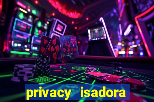 privacy isadora vale gratis