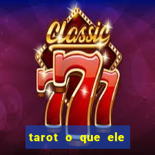 tarot o que ele sente por mim