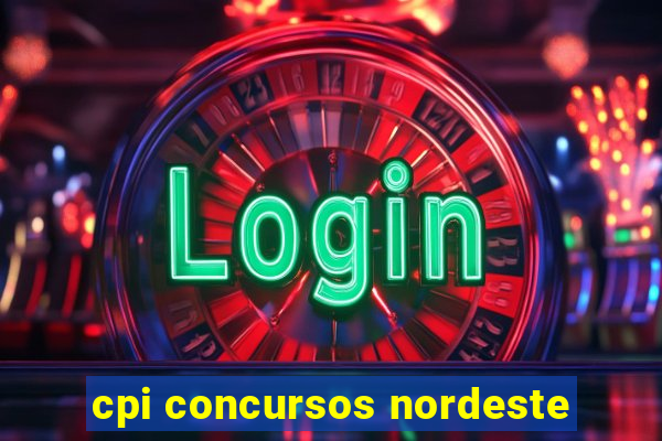 cpi concursos nordeste