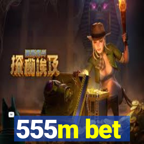 555m bet