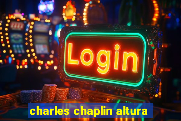 charles chaplin altura