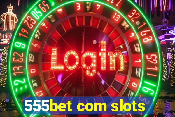 555bet com slots