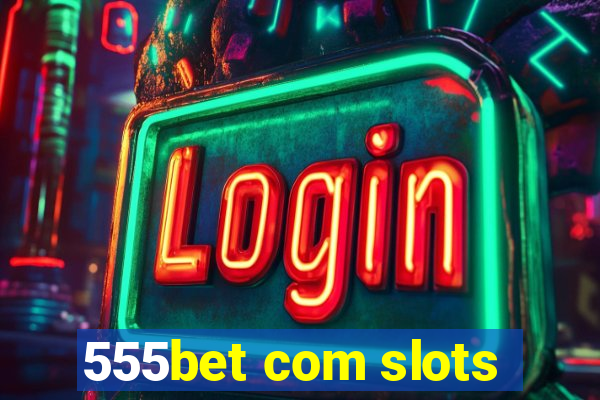 555bet com slots