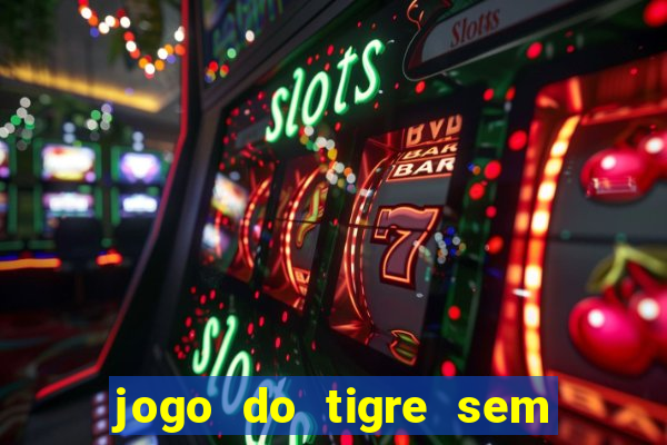 jogo do tigre sem colocar dinheiro