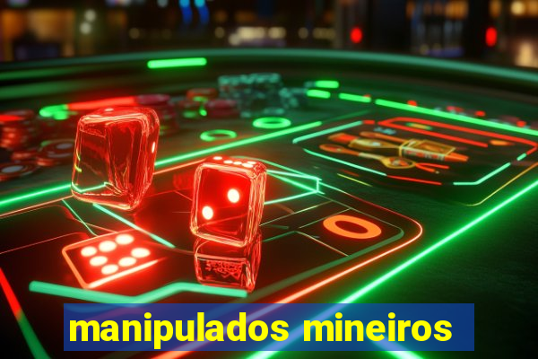 manipulados mineiros