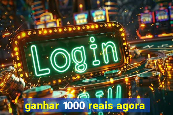 ganhar 1000 reais agora