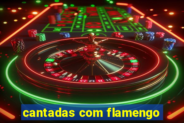 cantadas com flamengo