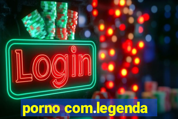 porno com.legenda