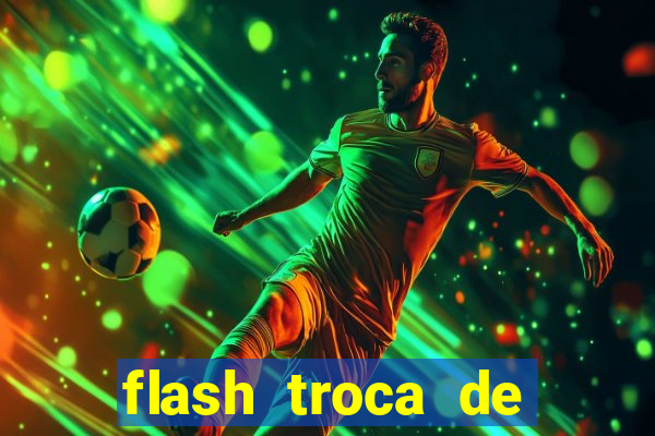 flash troca de corpo parte 2