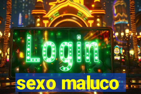 sexo maluco