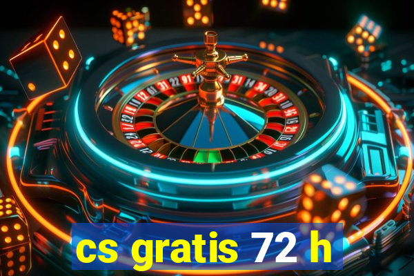 cs gratis 72 h