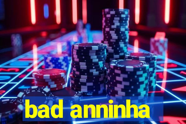 bad anninha