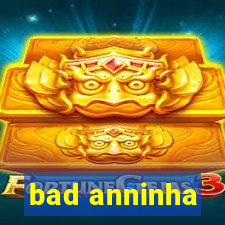 bad anninha