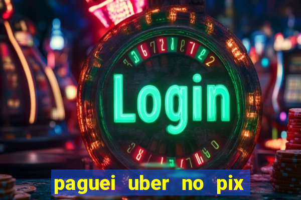 paguei uber no pix e nao achou motorista