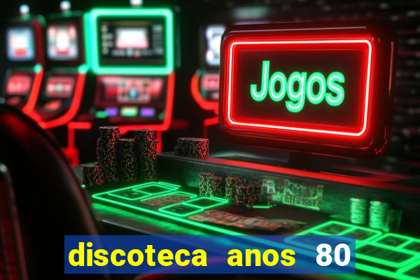 discoteca anos 80 internacional sua